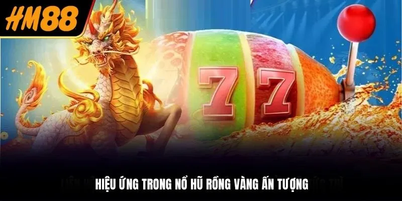 Hiệu ứng trong nổ hũ Rồng Vàng ấn tượng